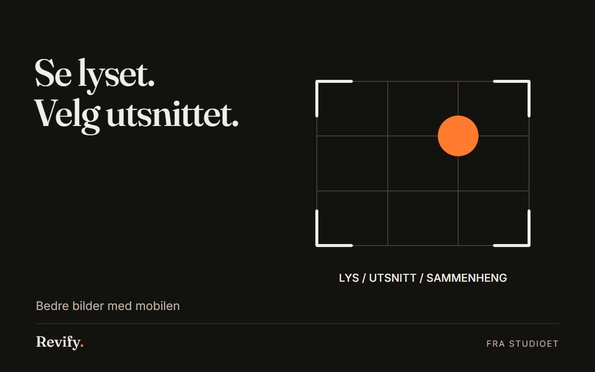 Se lyset. Velg utsnittet. Bedre bilder med mobilen.