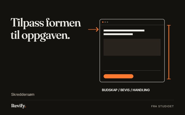Tilpass formen til oppgaven. Skreddersøm.