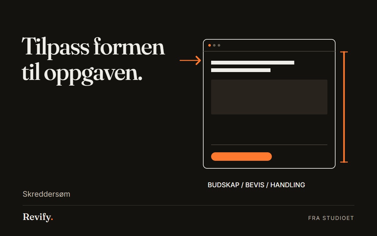 Tilpass formen til oppgaven. Skreddersøm.